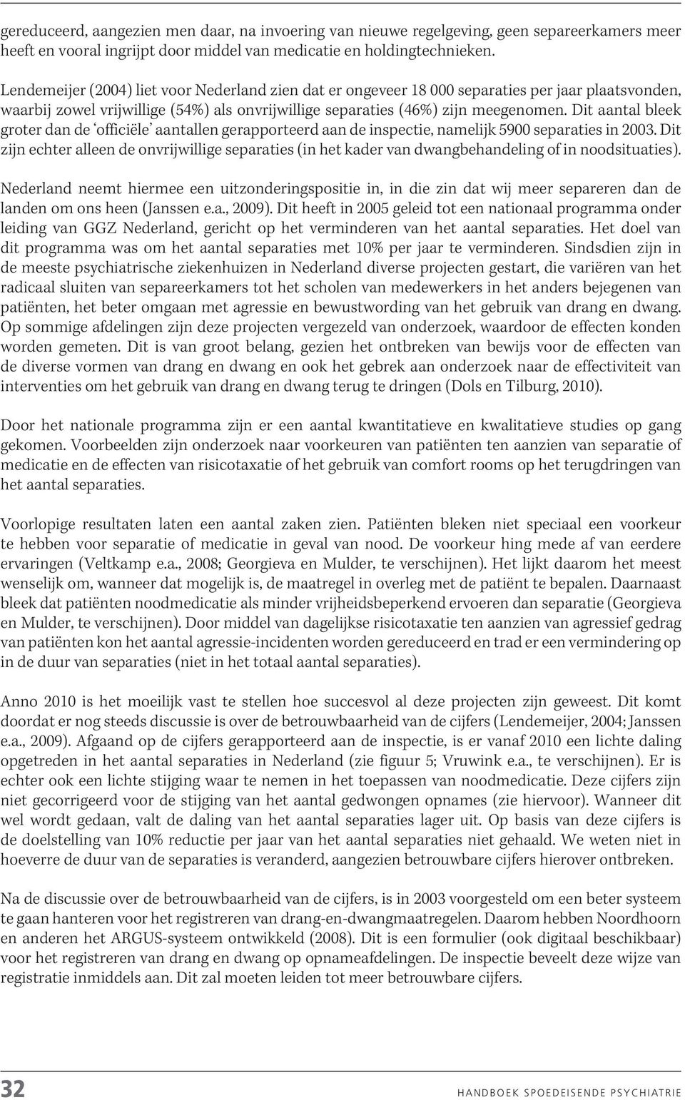 Dit aantal bleek groter dan de officiële aantallen gerapporteerd aan de inspectie, namelijk 5900 separaties in 2003.