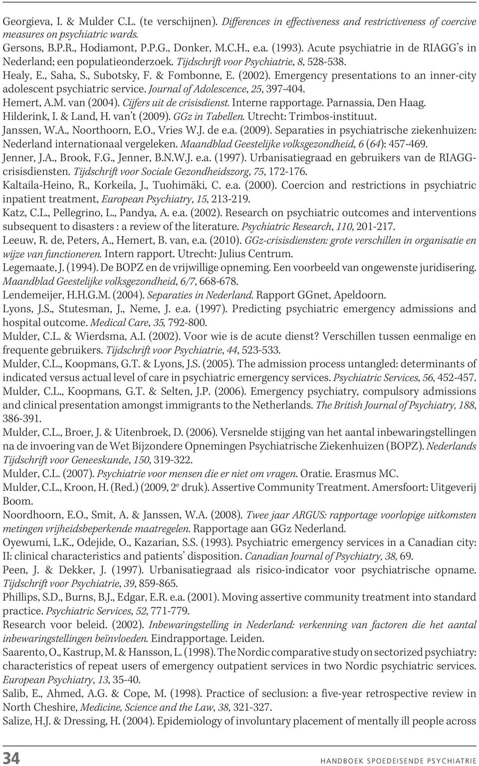 Emergency presentations to an inner-city adolescent psychiatric service. Journal of Adolescence, 25, 397-404. Hemert, A.M. van (2004). Cijfers uit de crisisdienst. Interne rapportage.