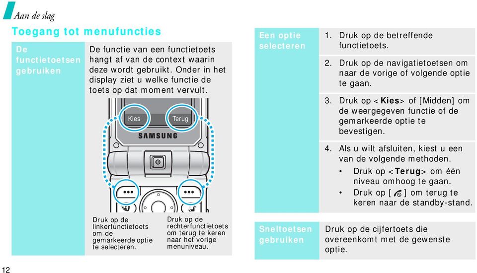 Druk op de navigatietoetsen om naar de vorige of volgende optie te gaan. 3. Druk op <Kies> of [Midden] om de weergegeven functie of de gemarkeerde optie te bevestigen. 4.