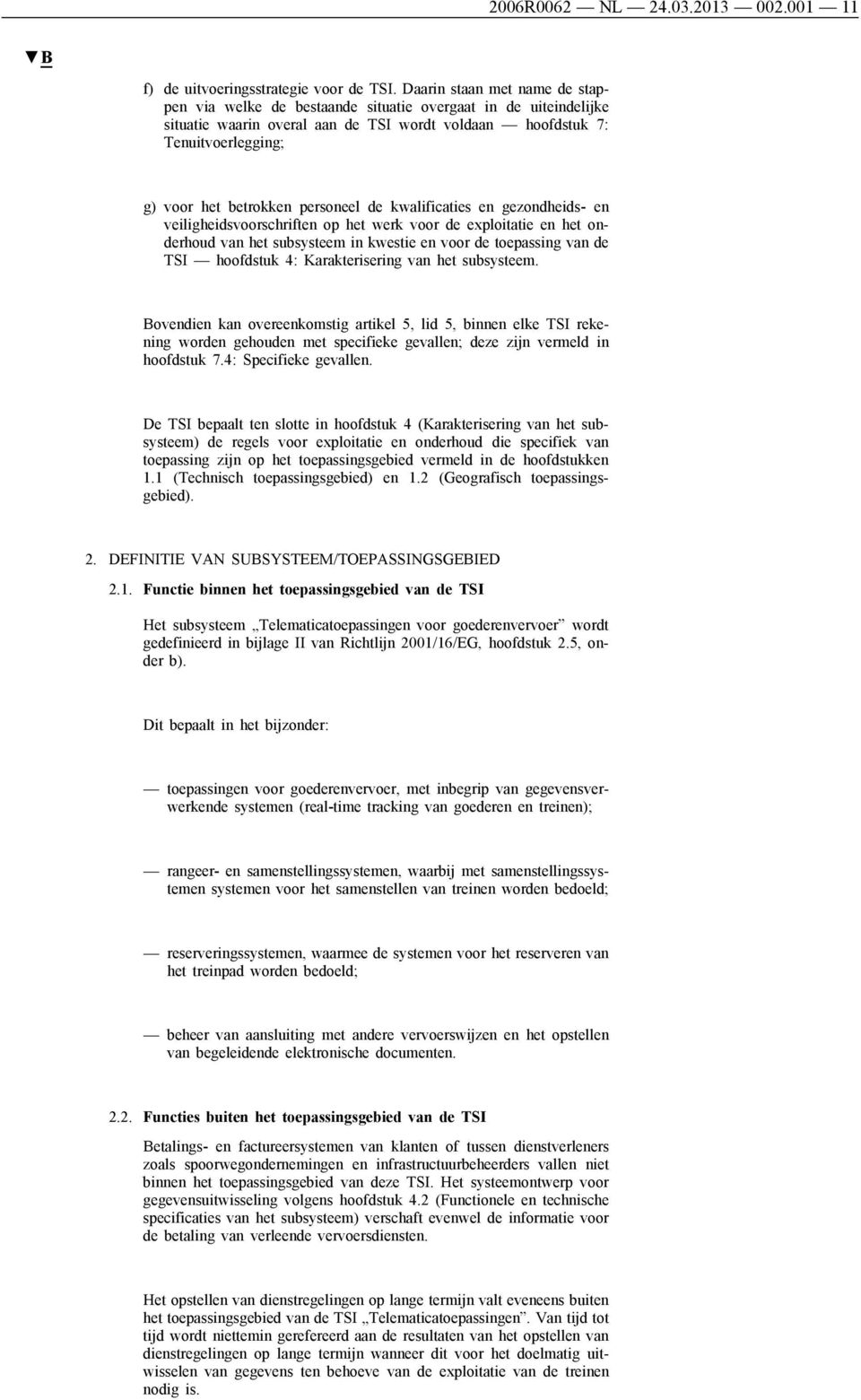 personeel de kwalificaties en gezondheids- en veiligheidsvoorschriften op het werk voor de exploitatie en het onderhoud van het subsysteem in kwestie en voor de toepassing van de TSI hoofdstuk 4: