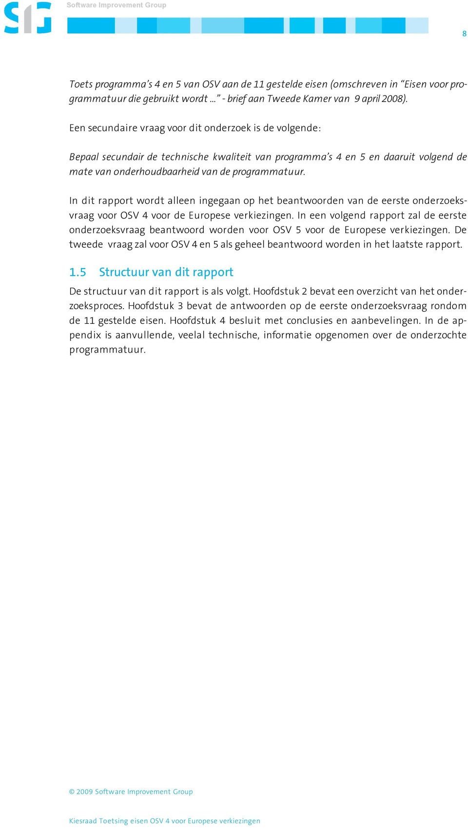 In dit rapport wordt alleen ingegaan op het beantwoorden van de eerste onderzoeksvraag voor OSV 4 voor de Europese verkiezingen.