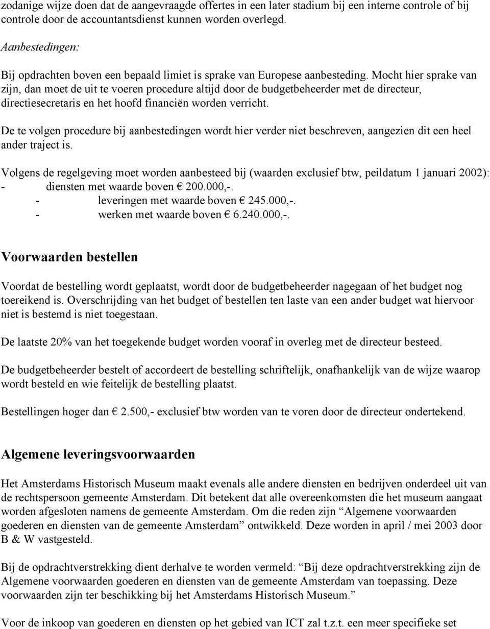 Mocht hier sprake van zijn, dan moet de uit te voeren procedure altijd door de budgetbeheerder met de directeur, directiesecretaris en het hoofd financiën worden verricht.