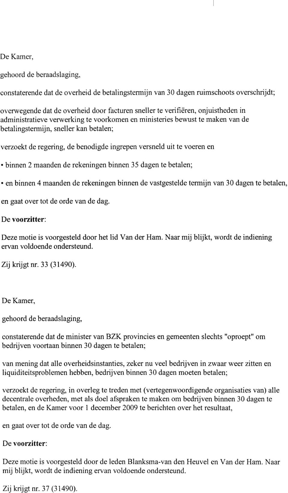 en binnen 2 maanden de rekeningen binnen 35 dagen te betalen; en binnen 4 maanden de rekeningen binnen de vastgestelde termijn van 30 dagen te betalen, en gaat over tot de orde van de dag.