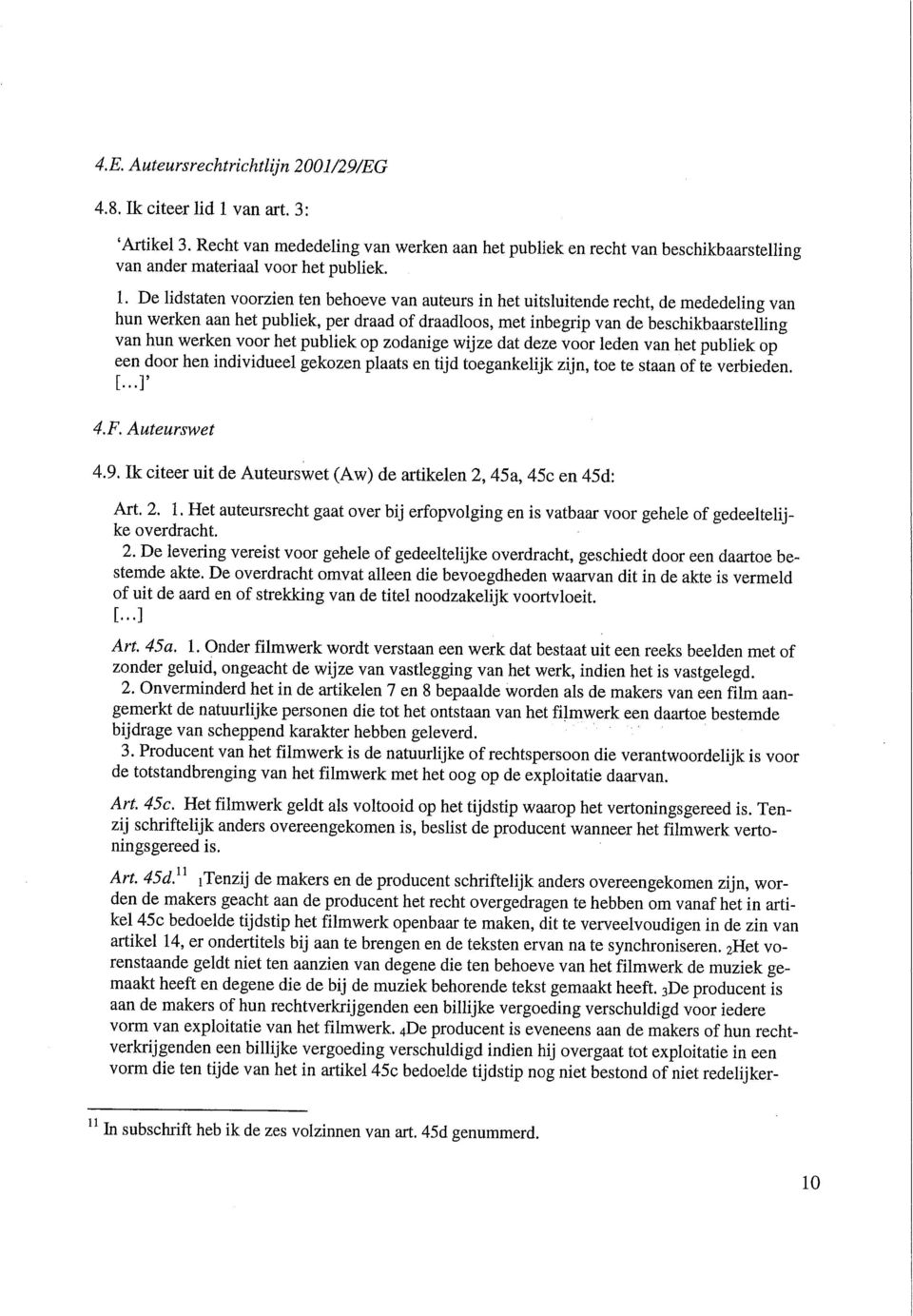 De lidstaten voorzien ten behoeve van auteurs in het uitsluitende recht, de mededeling van hun werken aan het publiek, per draad of draadloos, met inbegrip van de beschikbaarstelling van hun werken