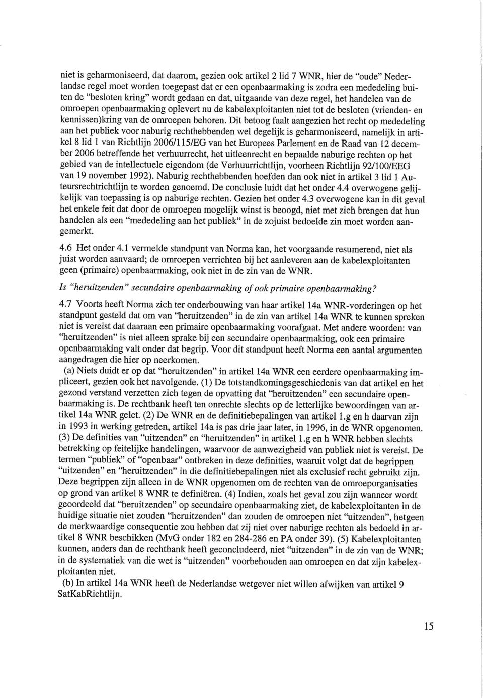 Dit betoog faalt aangezien het recht op mededeling aan het publiek voor naburig rechthebbenden wel degelijk is geharmoniseerd, namelijk in artikel 8 lid 1 van Richtlijn 2006/115/EG van het Europees