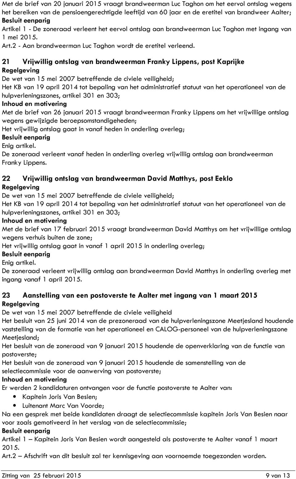 21 Vrijwillig ontslag van brandweerman Franky Lippens, post Kaprijke Het KB van 19 april 2014 tot bepaling van het administratief statuut van het operationeel van de hulpverleningszones, artikel 301