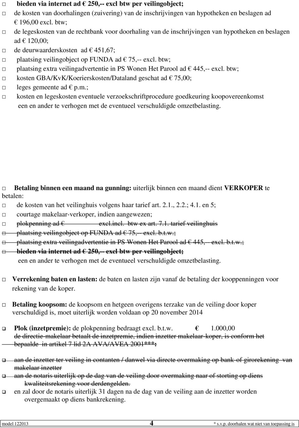 btw; plaatsing extra veilingadvertentie in PS Wonen Het Parool ad 445,-- excl. btw; kosten GBA/KvK/Koerierskosten/Dataland geschat ad 75,00; leges geme