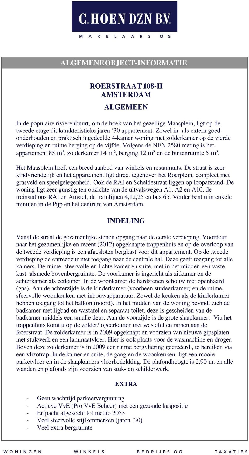 Volgens de NEN 2580 meting is het appartement 85 m², zolderkamer 14 m², berging 12 m² en de buitenruimte 5 m². Het Maasplein heeft een breed aanbod van winkels en restaurants.