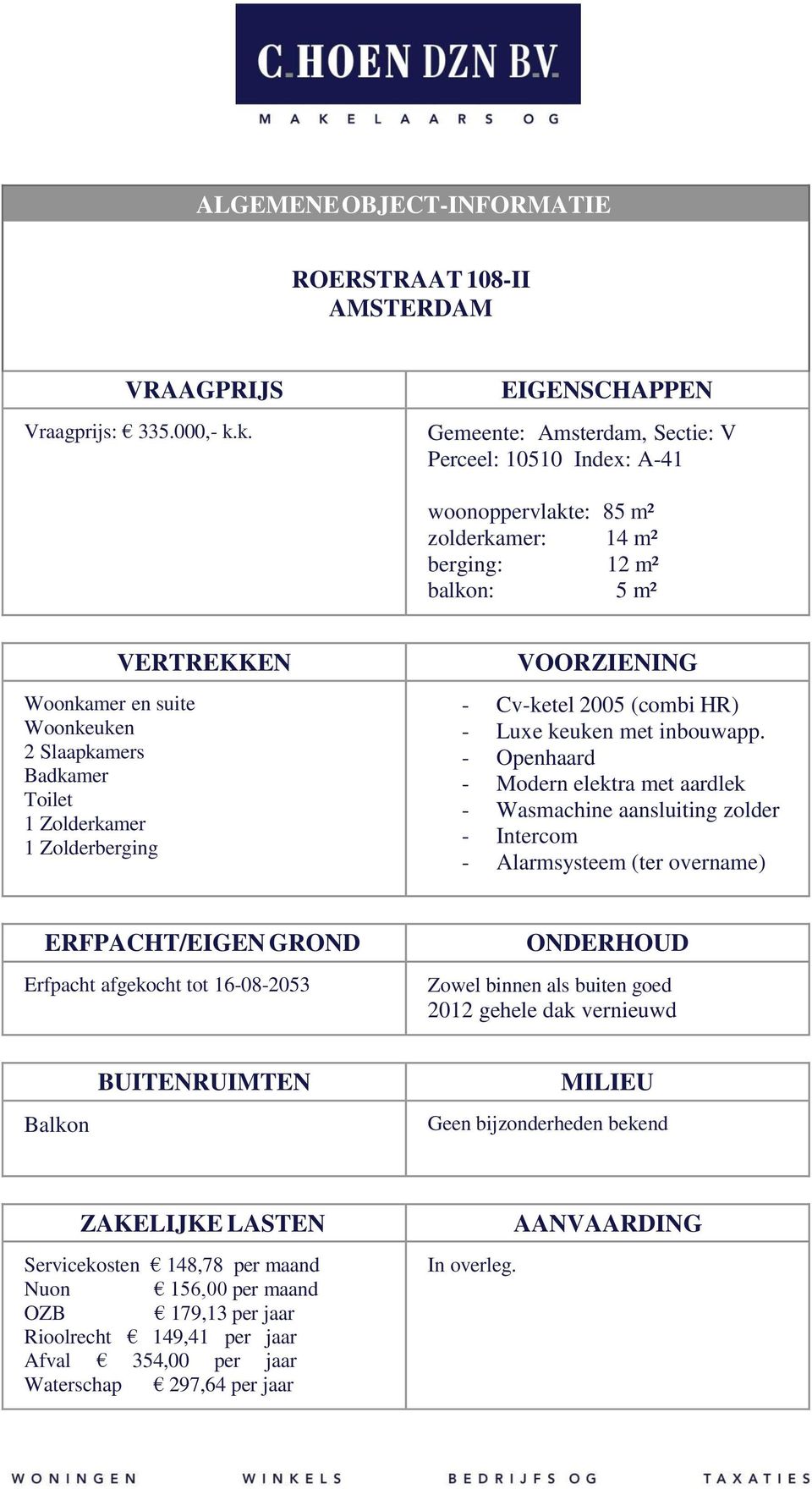 Toilet 1 Zolderkamer 1 Zolderberging VERTREKKEN VOORZIENING - Cv-ketel 2005 (combi HR) - Luxe keuken met inbouwapp.