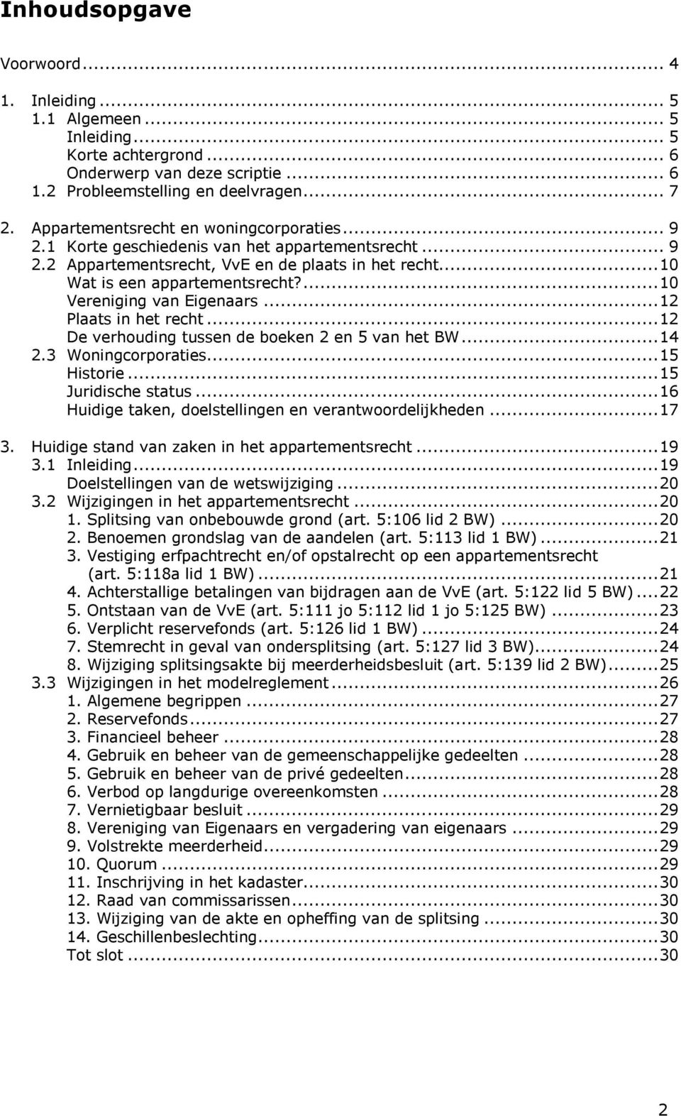 ... 10 Vereniging van Eigenaars... 12 Plaats in het recht... 12 De verhouding tussen de boeken 2 en 5 van het BW... 14 2.3 Woningcorporaties... 15 Historie... 15 Juridische status.