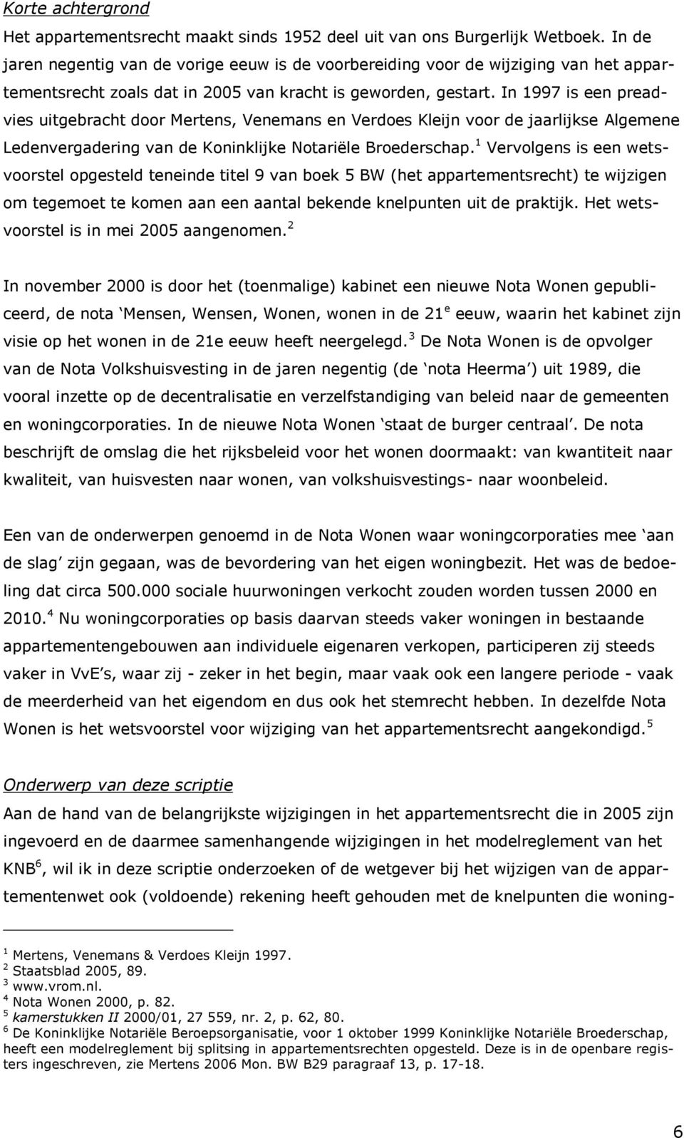 In 1997 is een preadvies uitgebracht door Mertens, Venemans en Verdoes Kleijn voor de jaarlijkse Algemene Ledenvergadering van de Koninklijke Notariële Broederschap.