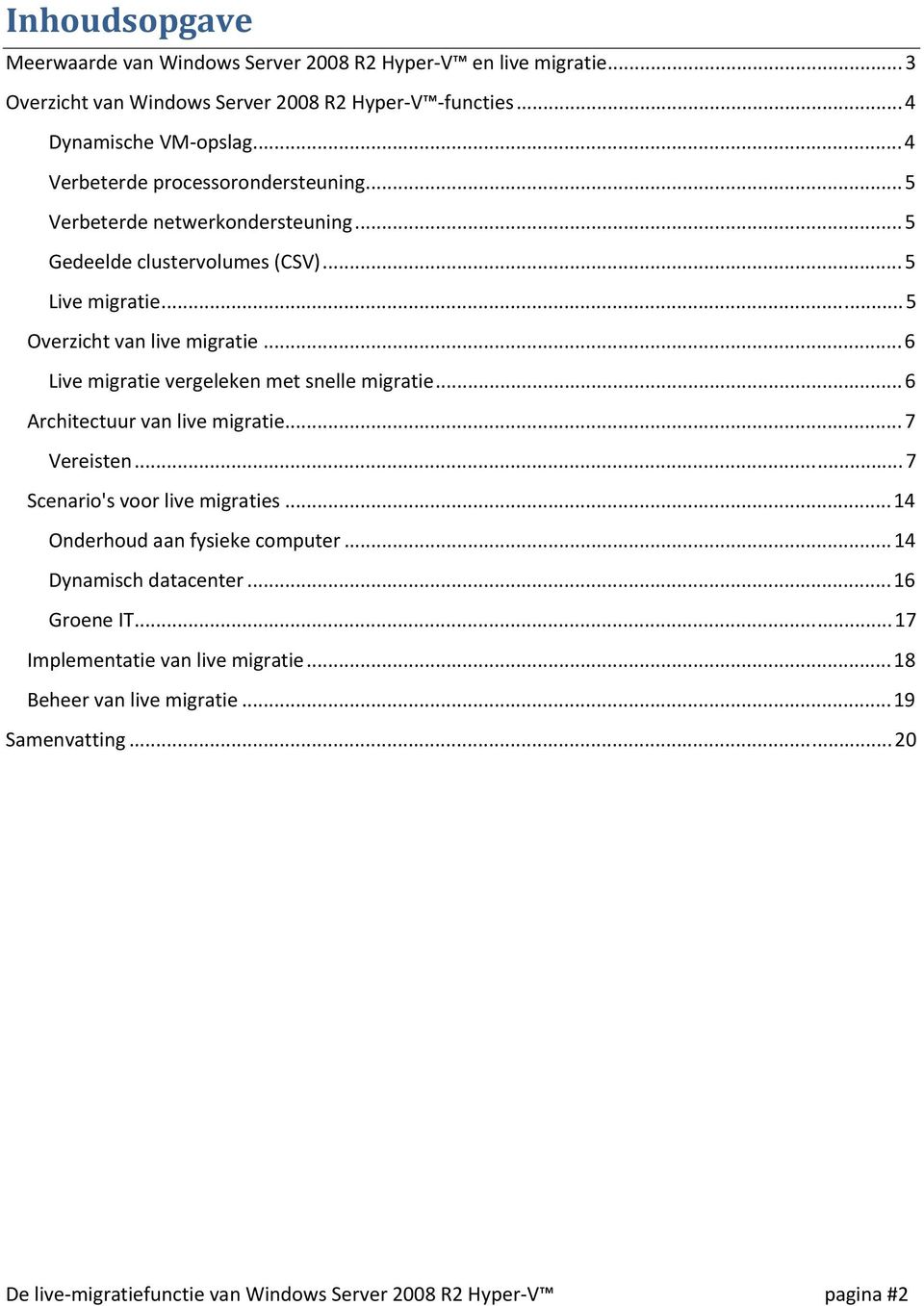 .. 6 Live migratie vergeleken met snelle migratie... 6 Architectuur van live migratie... 7 Vereisten... 7 Scenario's voor live migraties...14 Onderhoud aan fysieke computer.