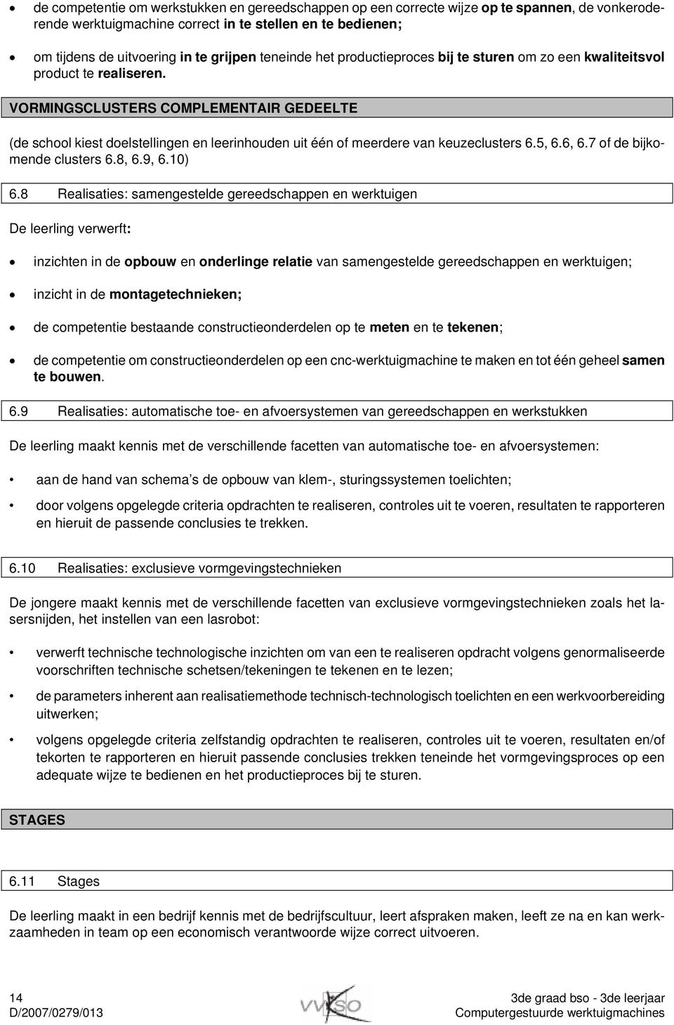 VORMINGSCLUSTERS COMPLEMENTAIR GEDEELTE (de school kiest doelstellingen en leerinhouden uit één of meerdere van keuzeclusters 6.5, 6.6, 6.7 of de bijkomende clusters 6.8, 6.9, 6.10) 6.