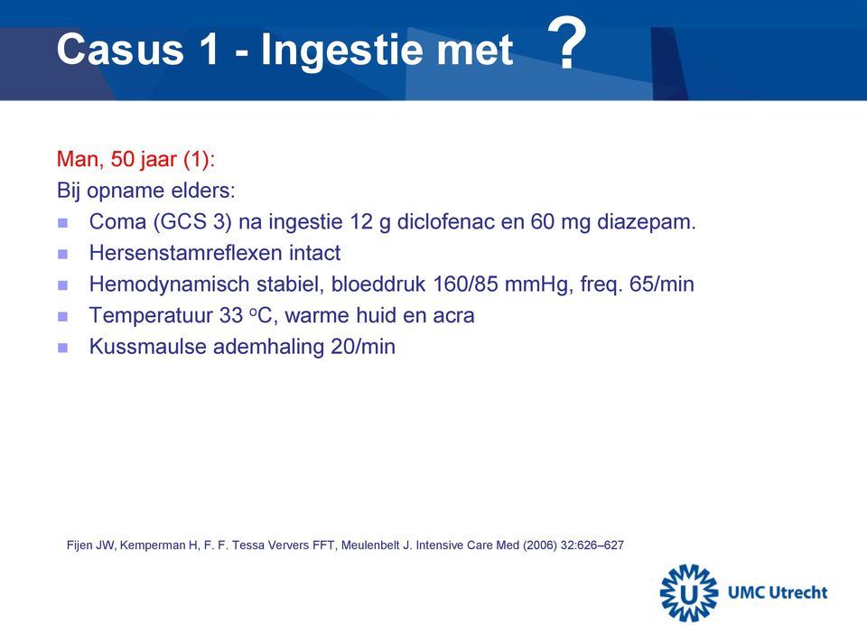 diazepam. Hersenstamreflexen intact Hemodynamisch stabiel, bloeddruk 160/85 mmhg, freq.