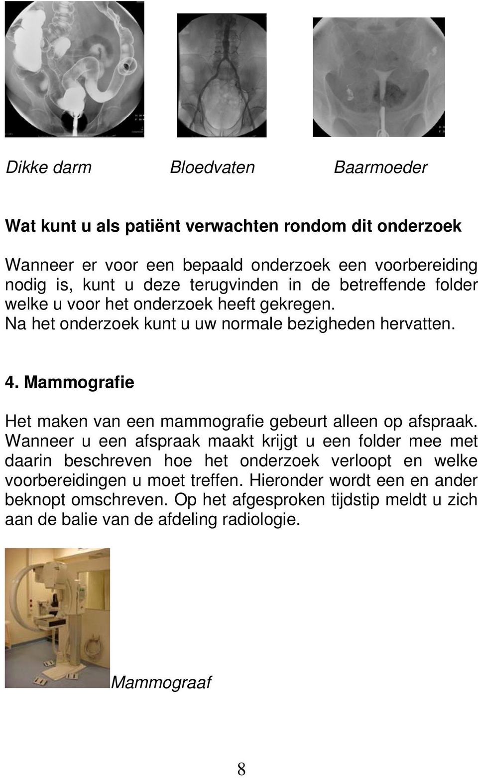 Mammografie Het maken van een mammografie gebeurt alleen op afspraak.