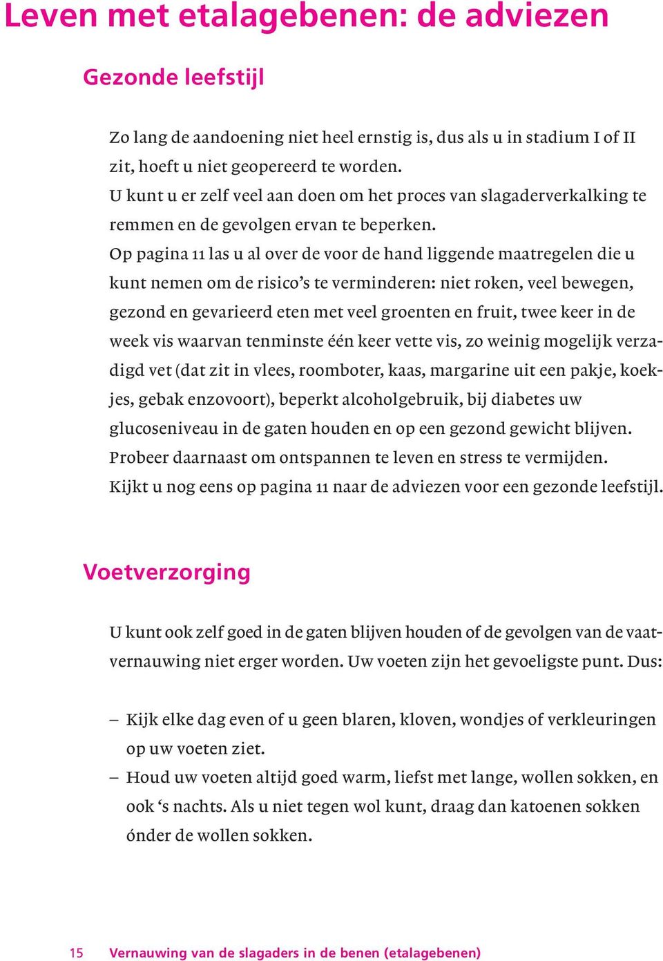 Op pagina 11 las u al over de voor de hand liggende maatregelen die u kunt nemen om de risico s te verminderen: niet roken, veel bewegen, gezond en gevarieerd eten met veel groenten en fruit, twee