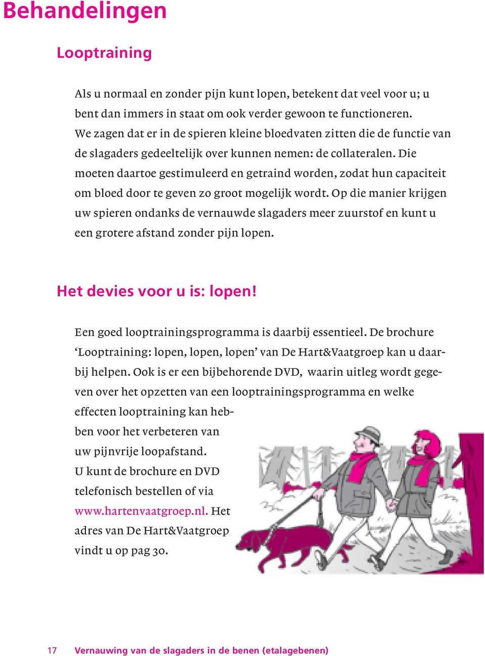 Die moeten daartoe gestimuleerd en getraind worden, zodat hun capaciteit om bloed door te geven zo groot mogelijk wordt.