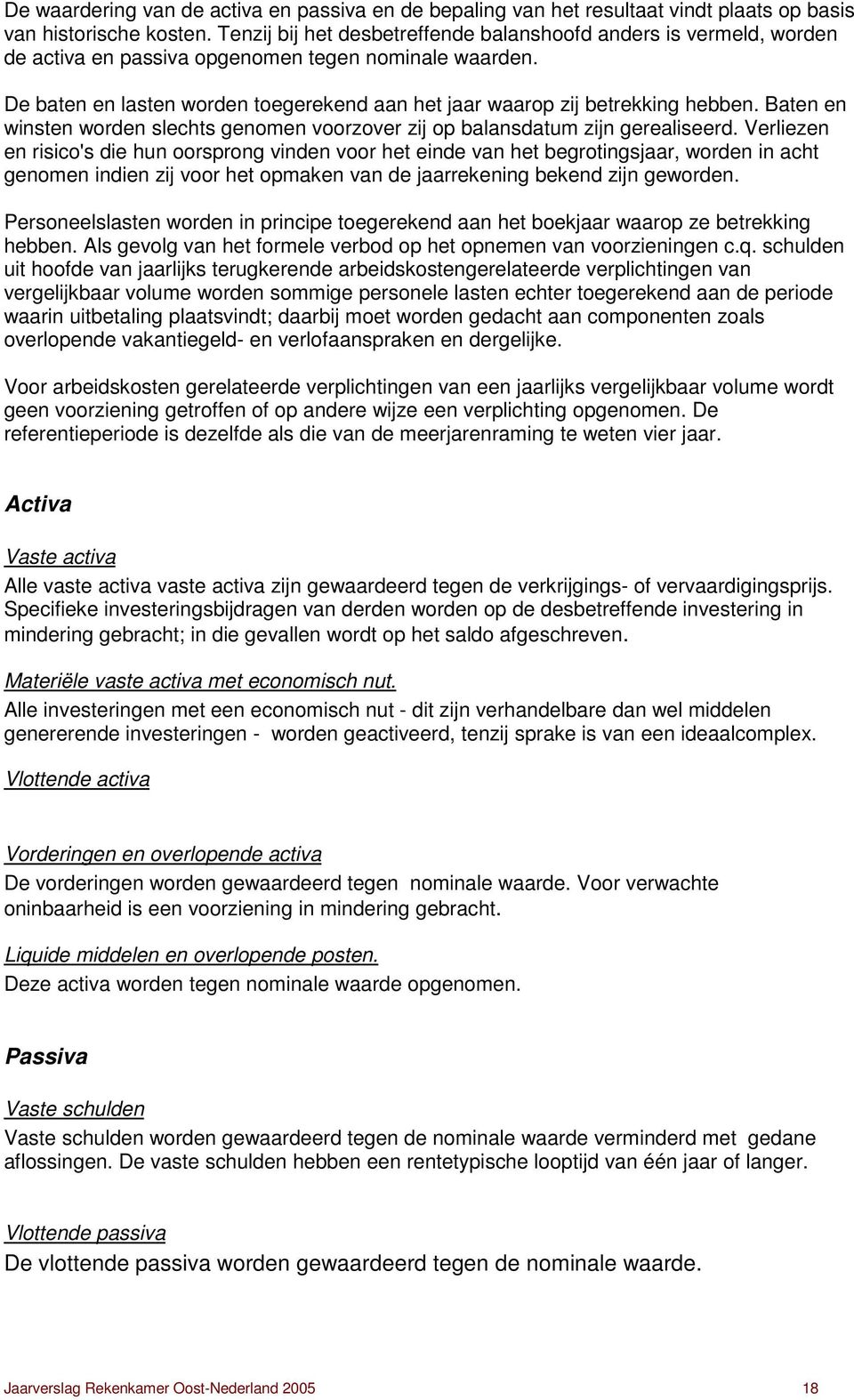 De baten en lasten worden toegerekend aan het jaar waarop zij betrekking hebben. Baten en winsten worden slechts genomen voorzover zij op balansdatum zijn gerealiseerd.