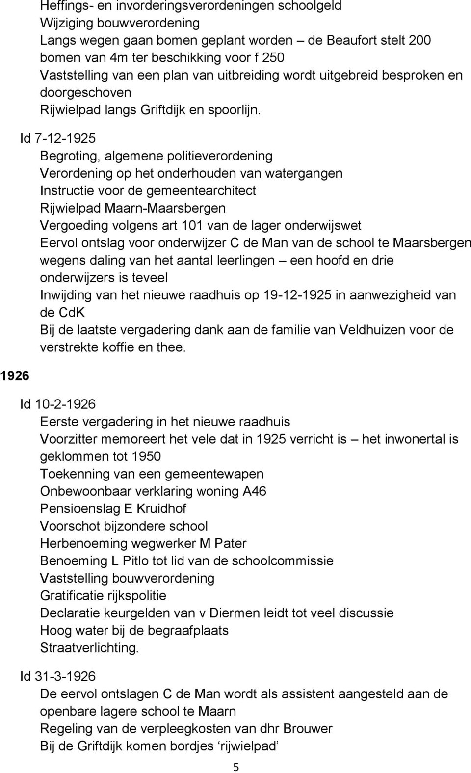 Id 7-12-1925 Begroting, algemene politieverordening Verordening op het onderhouden van watergangen Instructie voor de gemeentearchitect Rijwielpad Maarn-Maarsbergen Vergoeding volgens art 101 van de