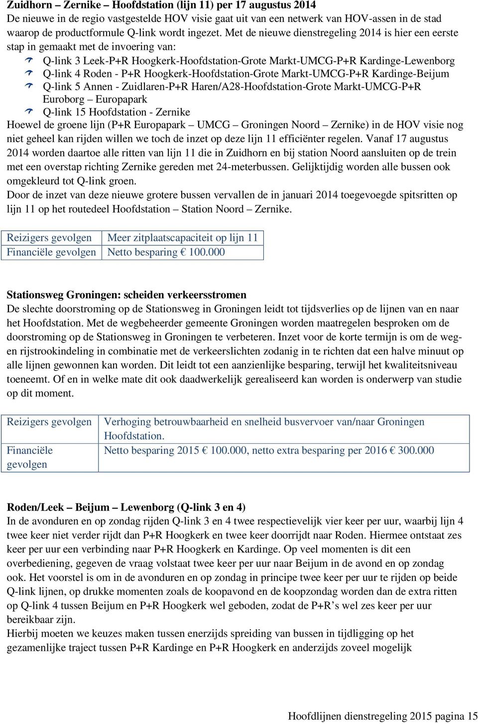 Met de nieuwe dienstregeling 2014 is hier een eerste stap in gemaakt met de invoering van: Q-link 3 Leek-P+R Hoogkerk-Hoofdstation-Grote Markt-UMCG-P+R Kardinge-Lewenborg Q-link 4 Roden - P+R