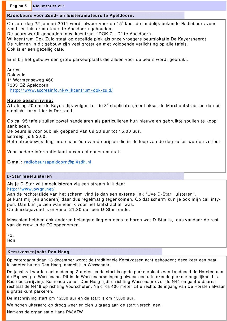 De beurs wordt gehouden in wijkcentrum DOK ZUID te Apeldoorn. Wijkcentrum Dok Zuid staat op dezelfde plek als onze vroegere beurslokatie De Kayersheerdt.