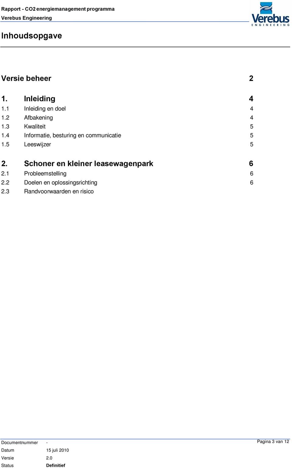 1 Probleemstelling 8 3.2 Doelen en oplossingsrichting 8 3.3 Randvoorwaarden en risico s 8 3.4 Uitgangspunten en beperkingen 8 4. Papierreductie 9 4.1 Probleemstelling 9 4.