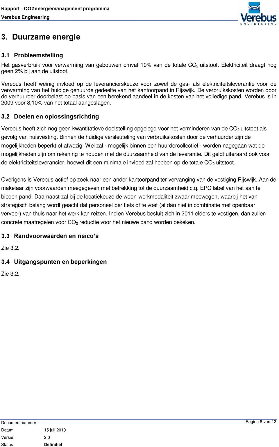 De verbruikskosten worden door de verhuurder doorbelast op basis van een berekend aandeel in de kosten van het volledige pand. Verebus is in 2009 voor 8,10% van het totaal aangeslagen. 3.