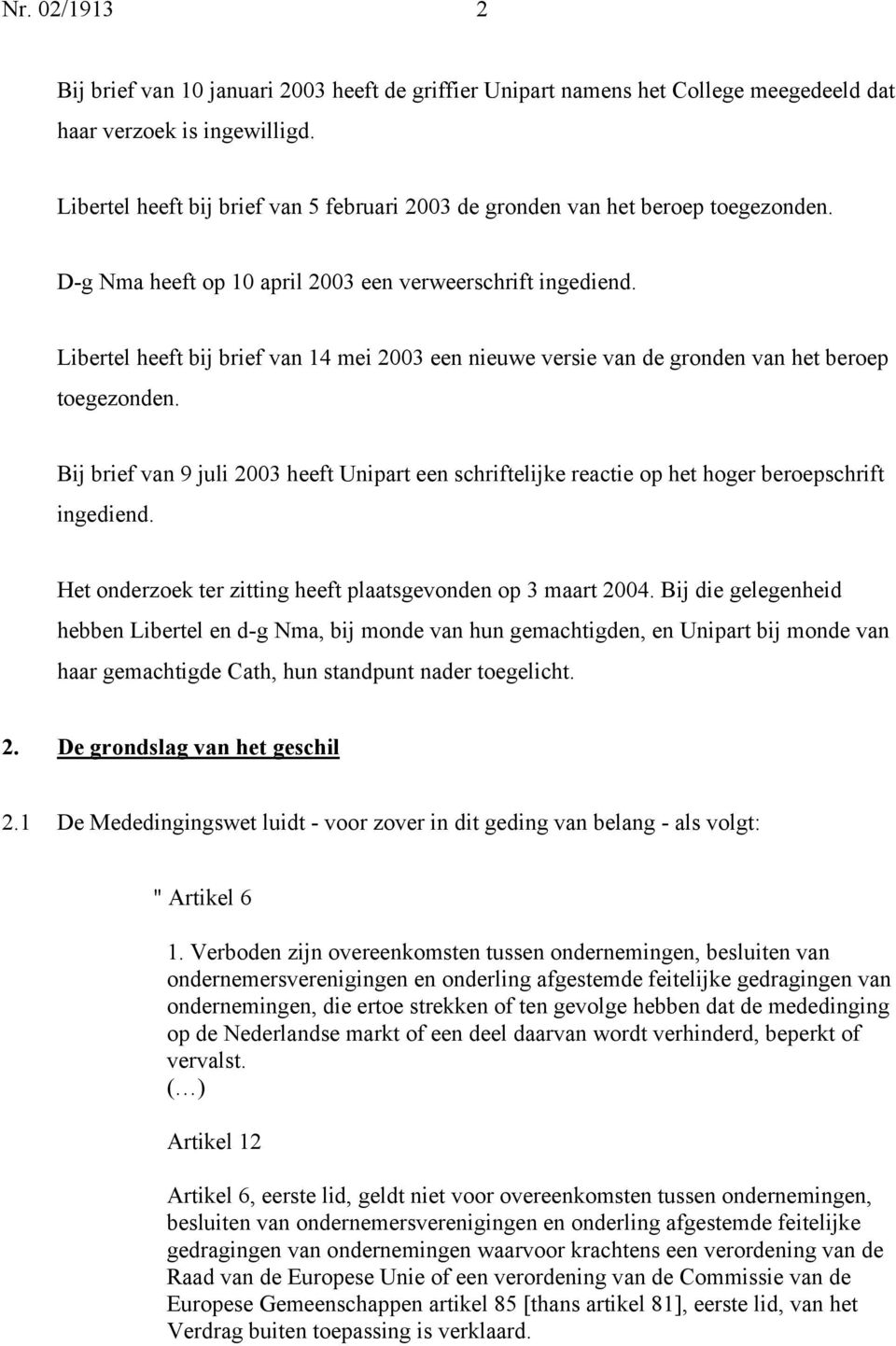 Libertel heeft bij brief van 14 mei 2003 een nieuwe versie van de gronden van het beroep toegezonden.