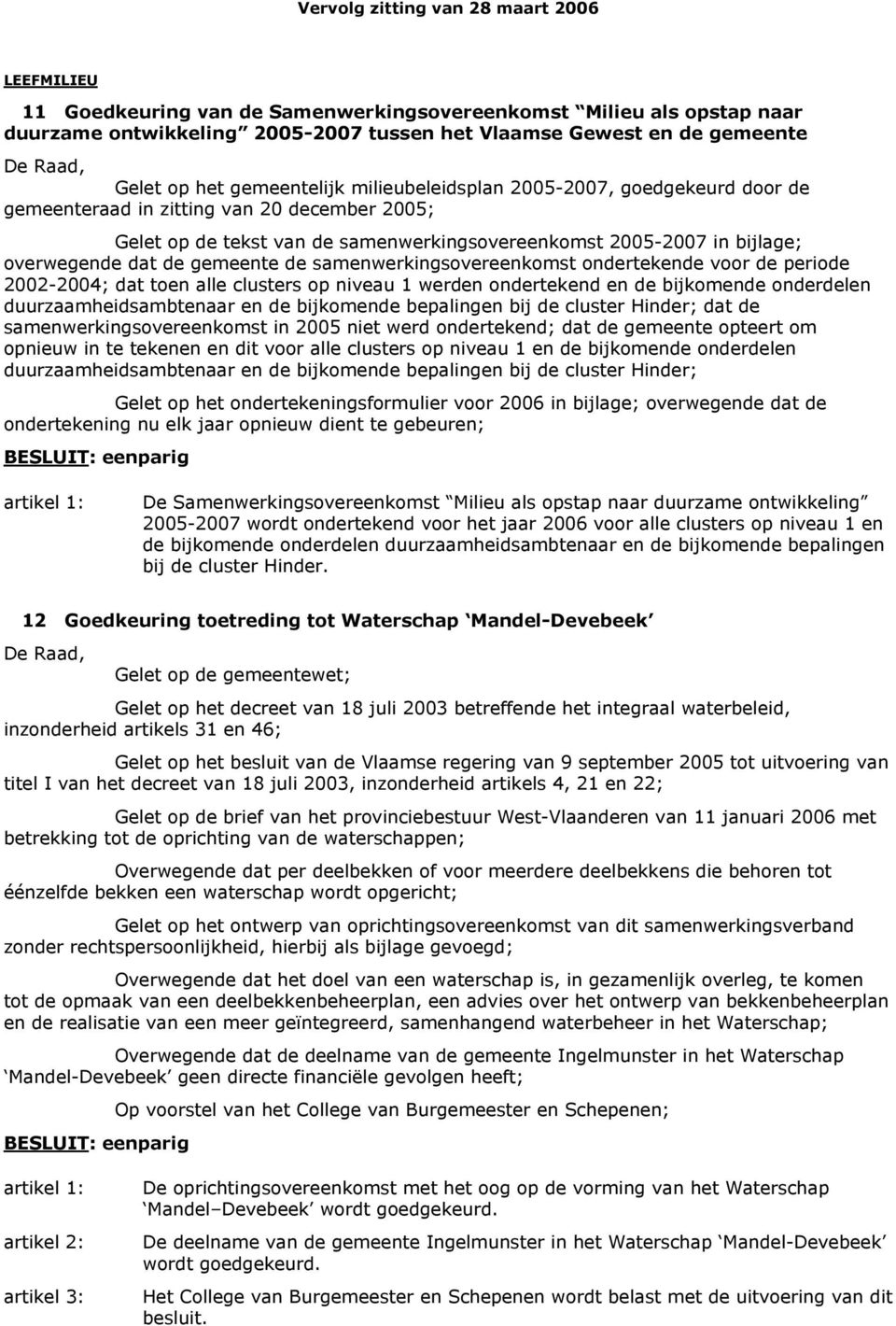 samenwerkingsovereenkomst ondertekende voor de periode 2002-2004; dat toen alle clusters op niveau 1 werden ondertekend en de bijkomende onderdelen duurzaamheidsambtenaar en de bijkomende bepalingen