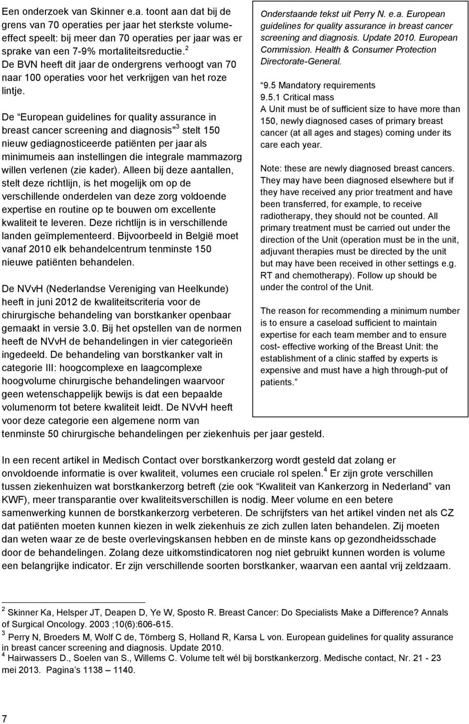 De European guidelines for quality assurance in breast cancer screening and diagnosis" 3 stelt 150 nieuw gediagnosticeerde patiënten per jaar als minimumeis aan instellingen die integrale mammazorg