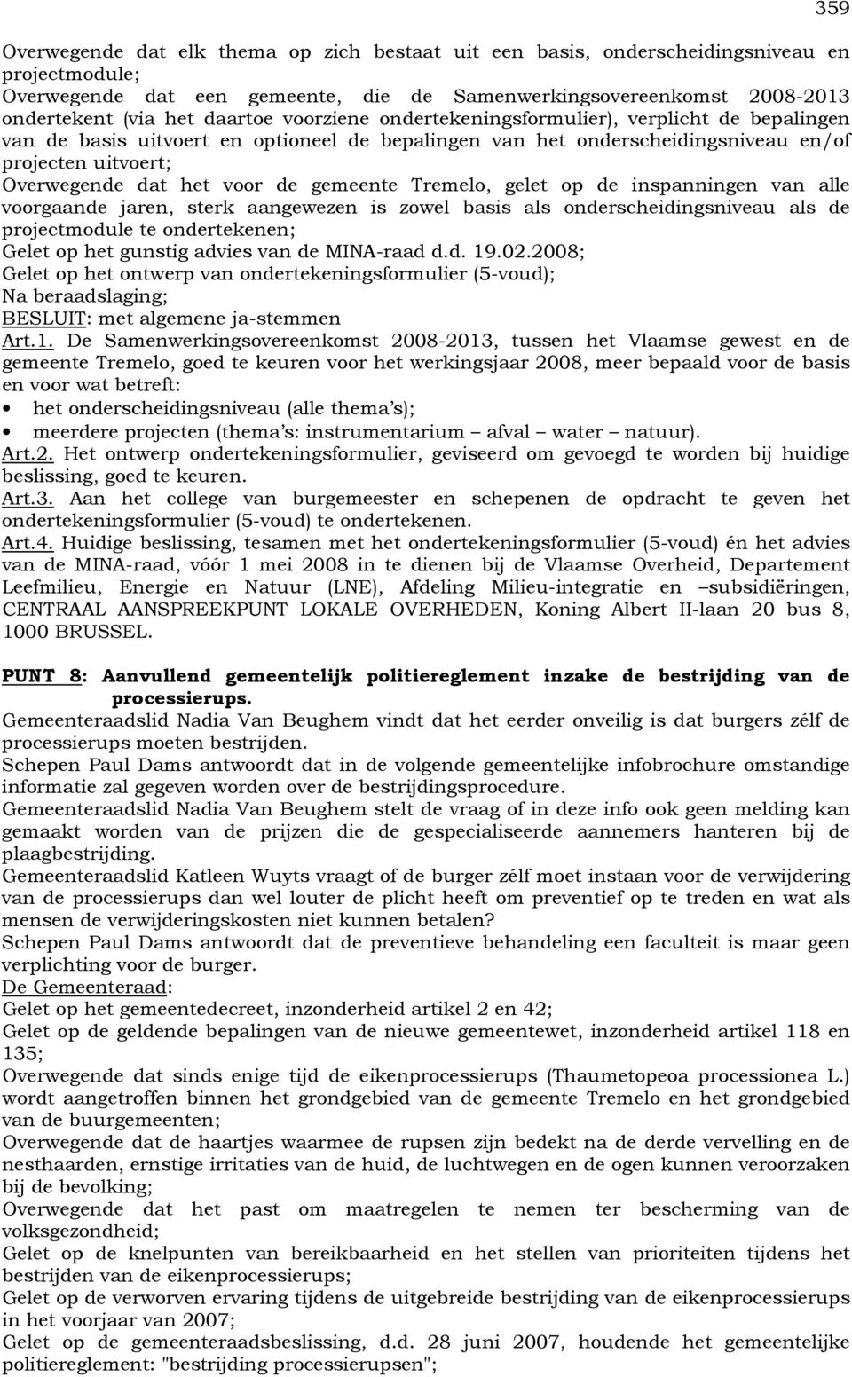 gemeente Tremelo, gelet op de inspanningen van alle voorgaande jaren, sterk aangewezen is zowel basis als onderscheidingsniveau als de projectmodule te ondertekenen; Gelet op het gunstig advies van