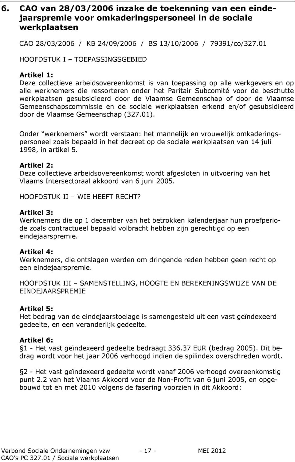 beschutte werkplaatsen gesubsidieerd door de Vlaamse Gemeenschap of door de Vlaamse Gemeenschapscommissie en de sociale werkplaatsen erkend en/of gesubsidieerd door de Vlaamse Gemeenschap (327.01).