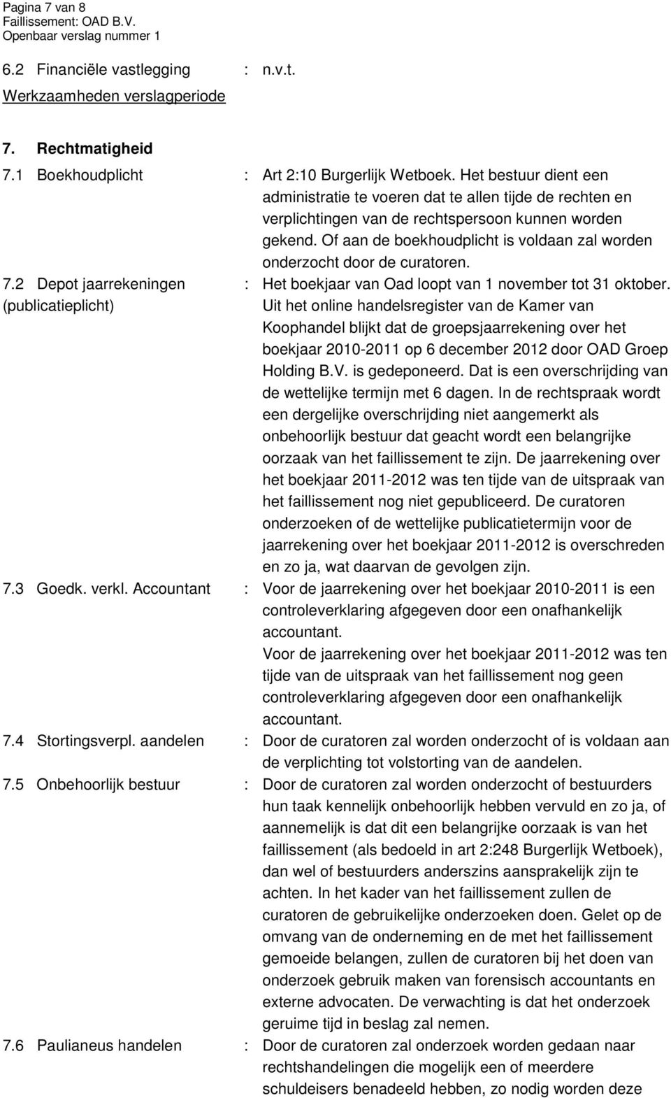 Of aan de boekhoudplicht is voldaan zal worden onderzocht door de curatoren. 7.2 Depot jaarrekeningen (publicatieplicht) : Het boekjaar van Oad loopt van 1 november tot 31 oktober.