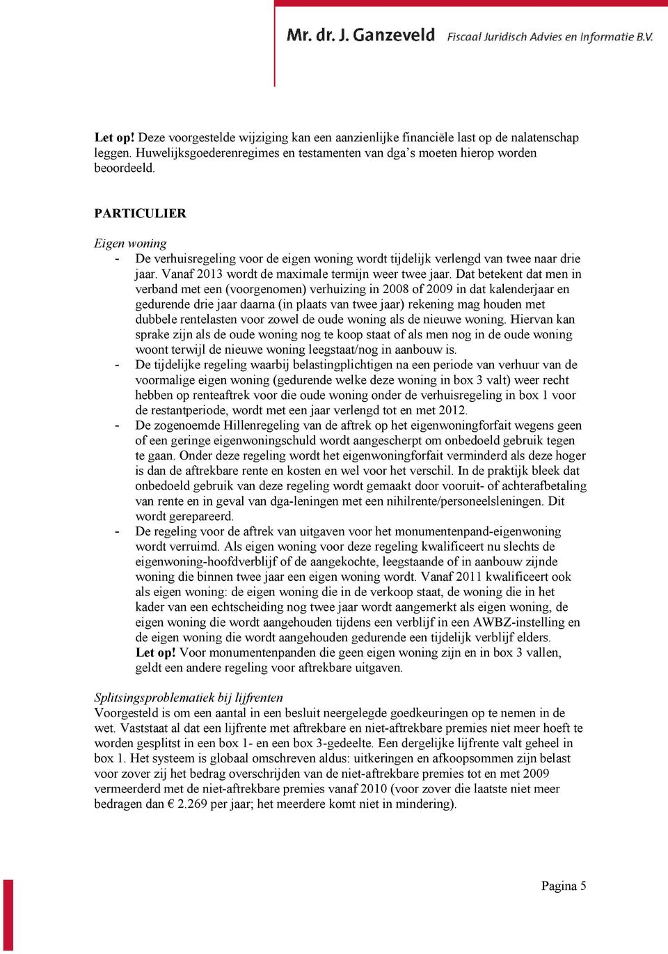 Dat betekent dat men in verband met een (voorgenomen) verhuizing in 2008 of 2009 in dat kalenderjaar en gedurende drie jaar daarna (in plaats van twee jaar) rekening mag houden met dubbele