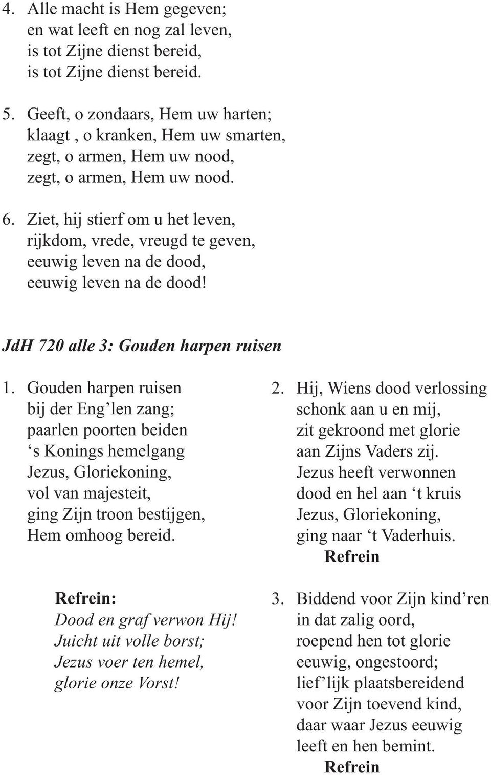 Ziet, hij stierf om u het leven, rijkdom, vrede, vreugd te geven, eeuwig leven na de dood, eeuwig leven na de dood! JdH 720 alle 3: Gouden harpen ruisen 1.