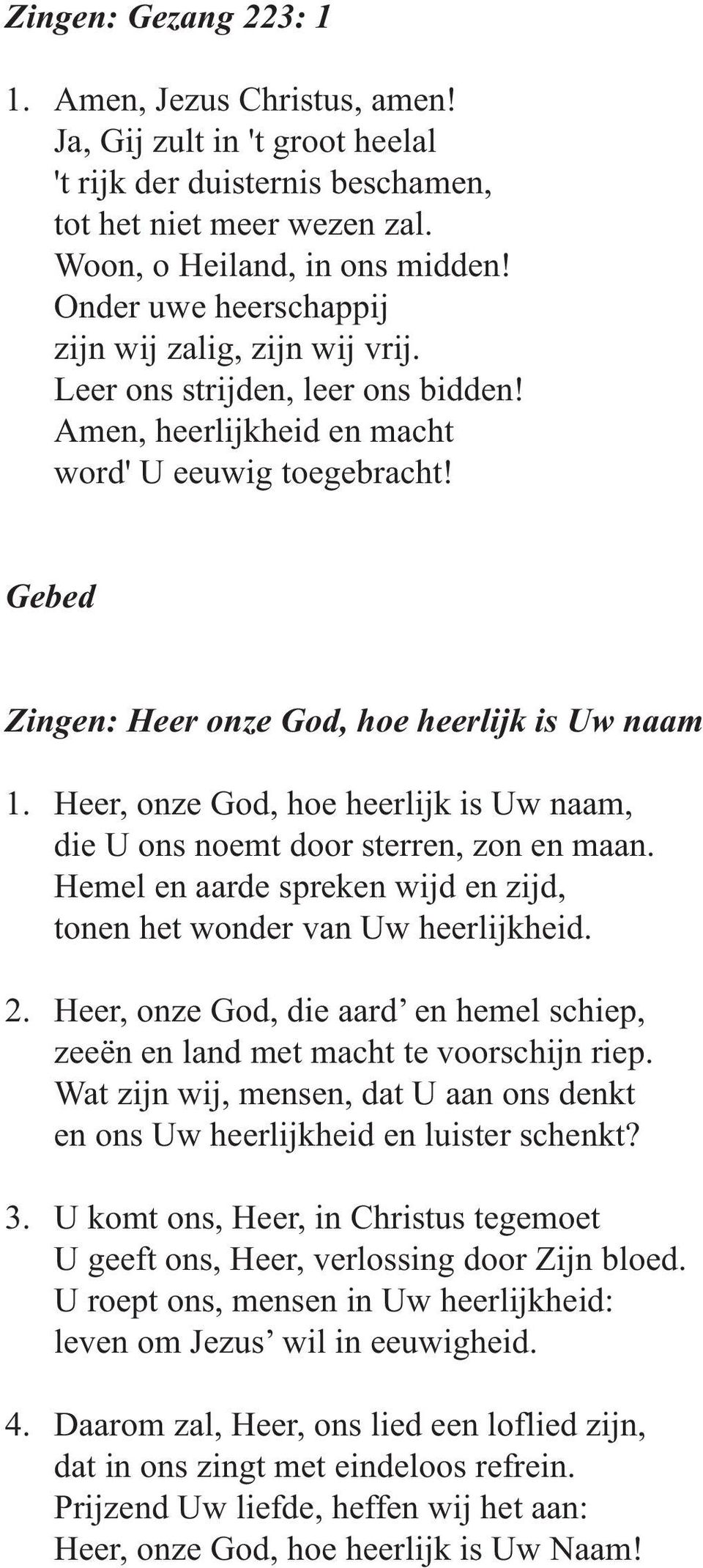 Gebed Zingen: Heer onze God, hoe heerlijk is Uw naam 1. Heer, onze God, hoe heerlijk is Uw naam, die U ons noemt door sterren, zon en maan.