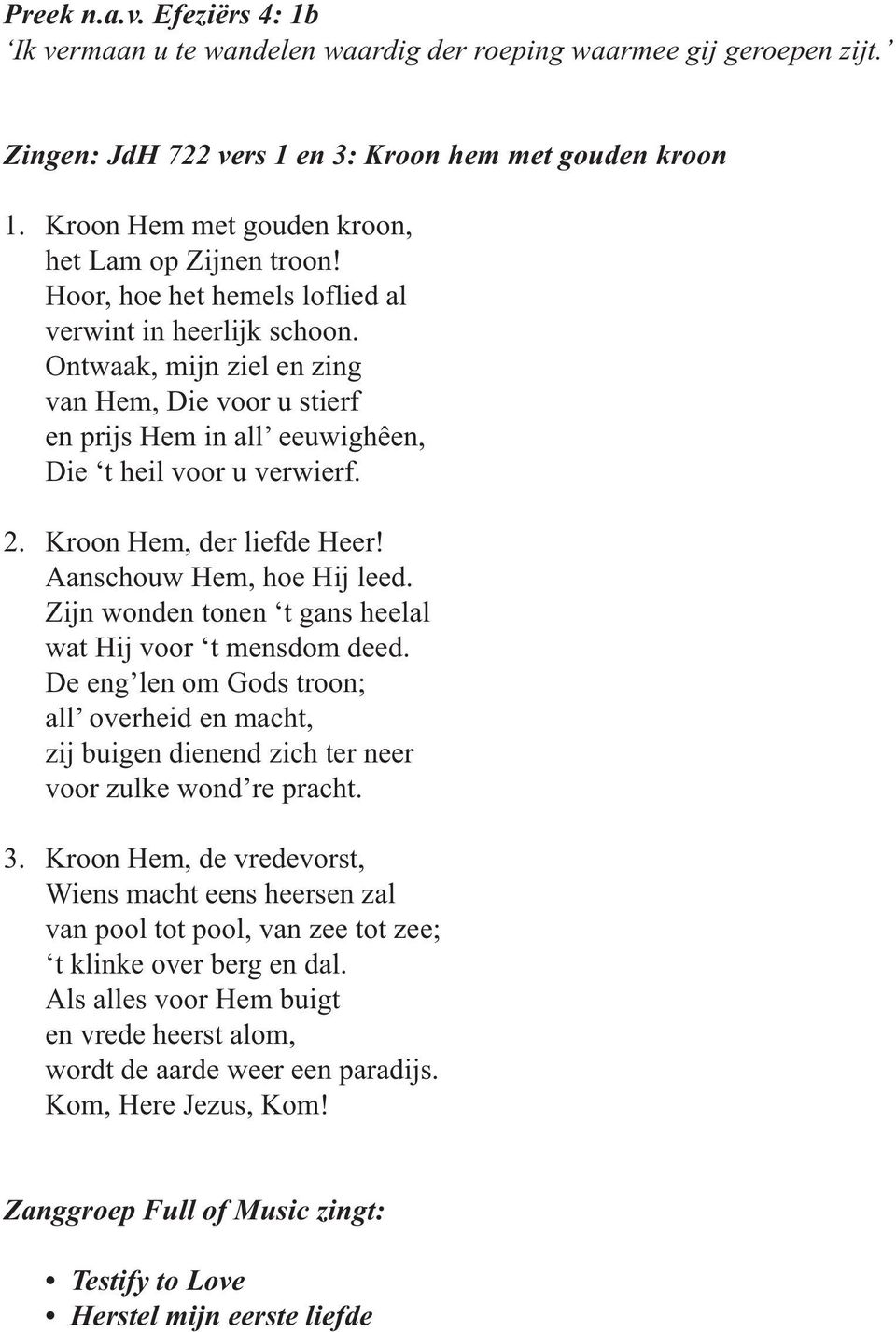 Ontwaak, mijn ziel en zing van Hem, Die voor u stierf en prijs Hem in all eeuwighêen, Die t heil voor u verwierf. 2. Kroon Hem, der liefde Heer! Aanschouw Hem, hoe Hij leed.