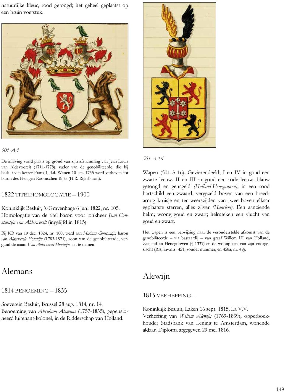 1755 werd verheven tot baron des Heiligen Roomschen Rijks (H.R. Rijksbaron). 1822 TITELHOMOLOGATIE 1900 Koninklijk Besluit, s-gravenhage 6 juni 1822, nr. 105.