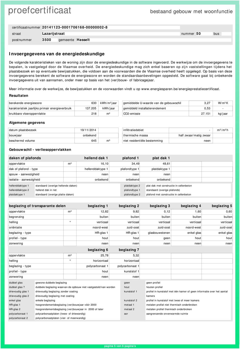 De energiedeskundige mag zich enkel baseren op zijn vaststellingen tijdens het plaatsbezoek en op eventuele bewijsstukken, die voldoen aan de voorwaarden die de Vlaamse overheid heeft opgelegd.