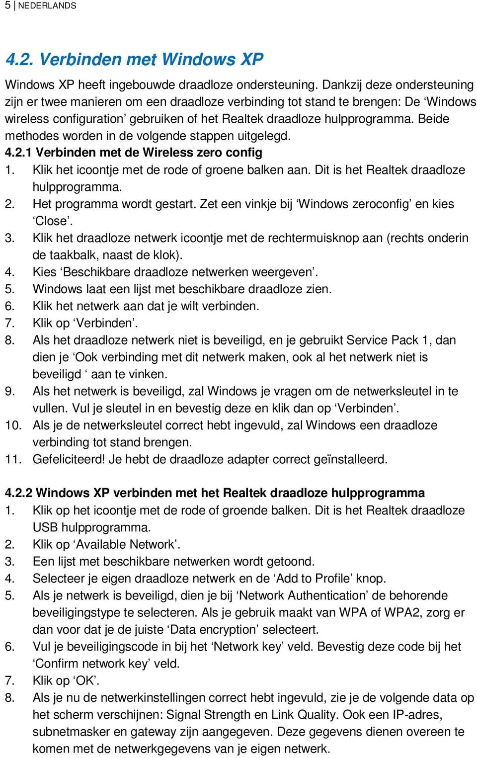 Beide methodes worden in de volgende stappen uitgelegd. 4.2.1 Verbinden met de Wireless zero config 1. Klik het icoontje met de rode of groene balken aan. Dit is het Realtek draadloze hulpprogramma.