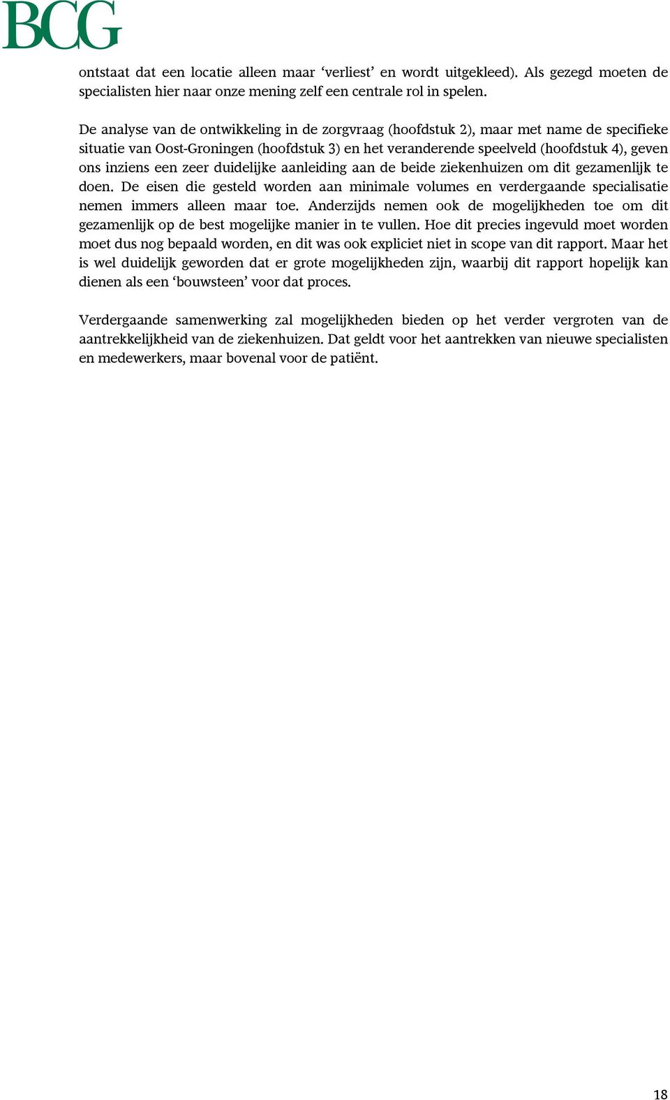 zeer duidelijke aanleiding aan de beide ziekenhuizen om dit gezamenlijk te doen. De eisen die gesteld worden aan minimale volumes en verdergaande specialisatie nemen immers alleen maar toe.