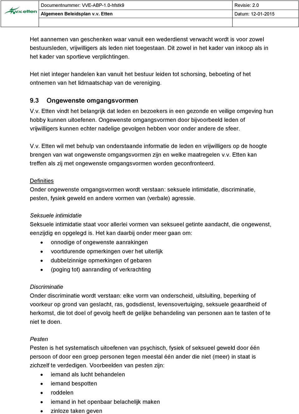 Het niet integer handelen kan vanuit het bestuur leiden tot schorsing, beboeting of het ontnemen van het lidmaatschap van de vereniging. 9.3 Ongewenste omgangsvormen V.v. Etten vindt het belangrijk dat leden en bezoekers in een gezonde en veilige omgeving hun hobby kunnen uitoefenen.