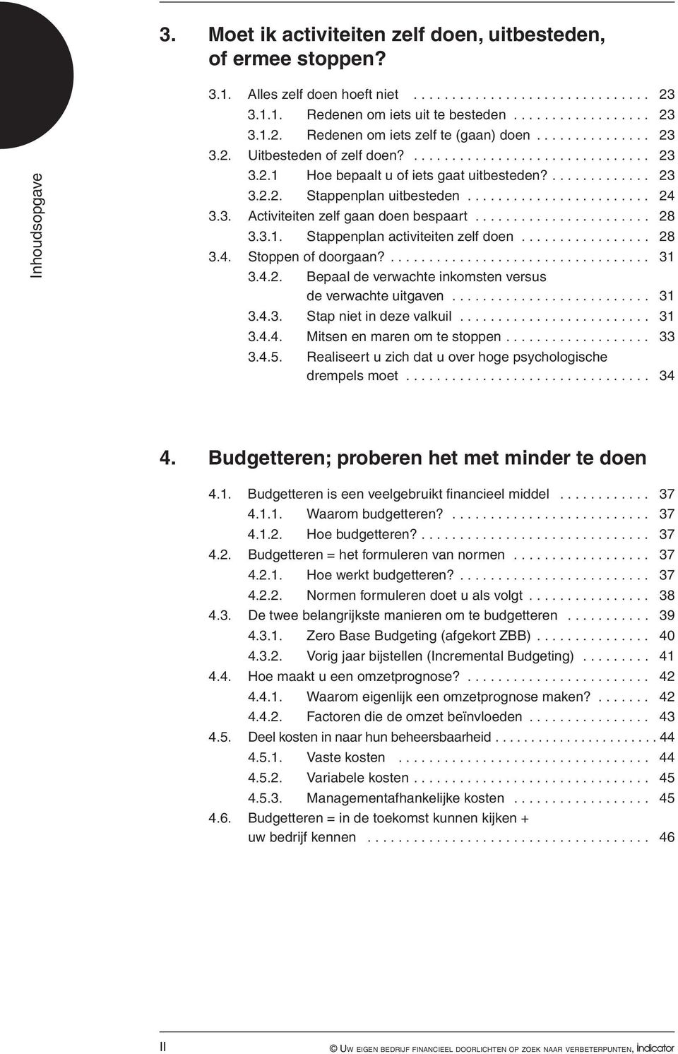 ...................... 28 3.3.1. Stappenplan activiteiten zelf doen................. 28 3.4. Stoppen of doorgaan?... 31 3.4.2. Bepaal de verwachte inkomsten versus de verwachte uitgaven.......................... 31 3.4.3. Stap niet in deze valkuil.