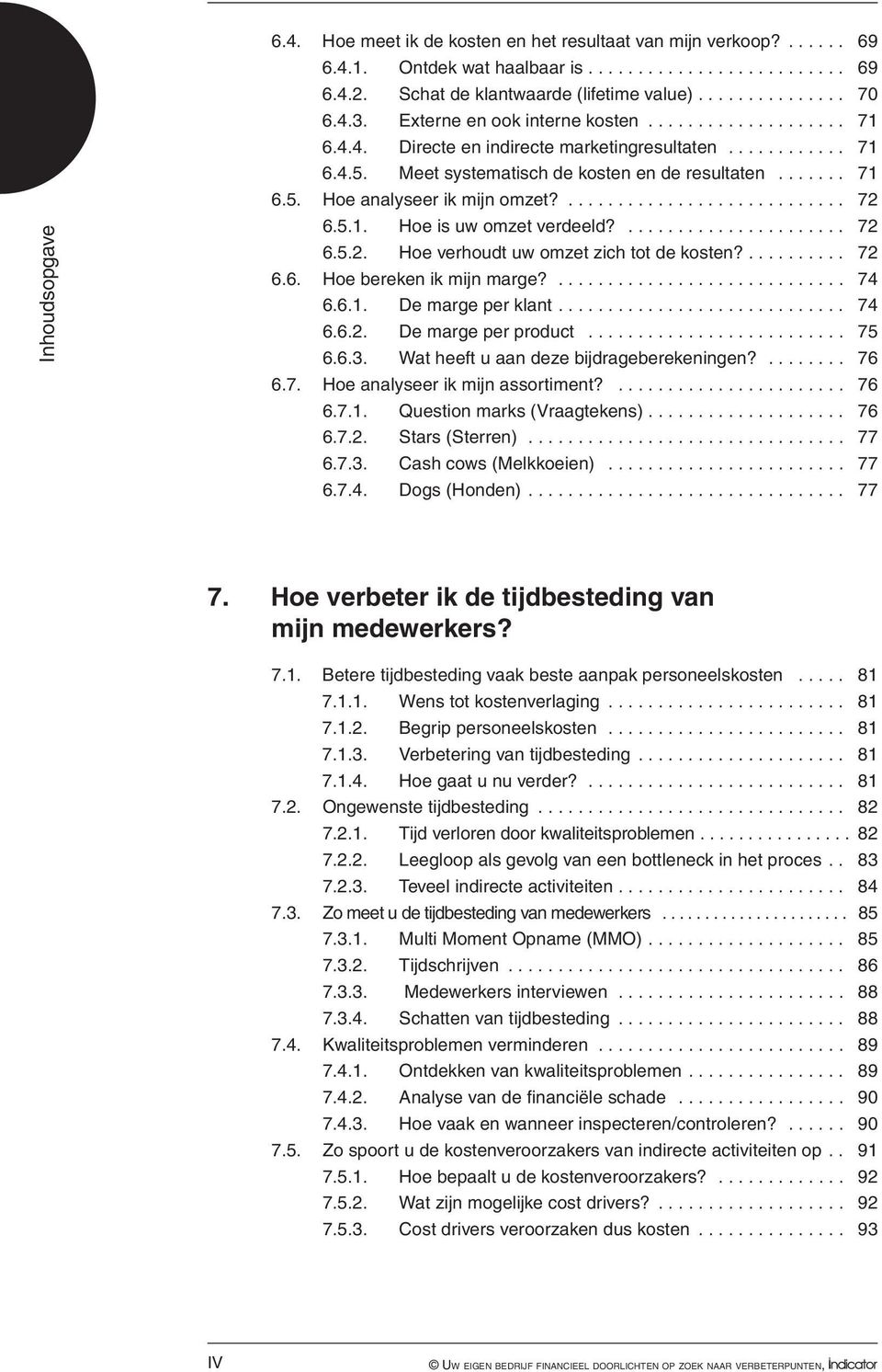 ...................... 72 6.5.2. Hoe verhoudt uw omzet zich tot de kosten?... 72 6.6. Hoe bereken ik mijn marge?............................. 74 6.6.1. De marge per klant... 74 6.6.2. De marge per product.