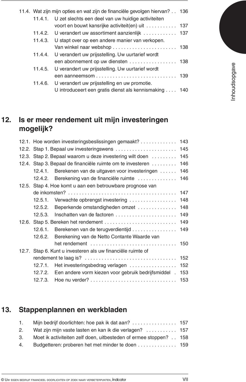 Uw uurtarief wordt een abonnement op uw diensten... 138 11.4.5. U verandert uw prijsstelling. Uw uurtarief wordt een aanneemsom............................. 139 11.4.6.