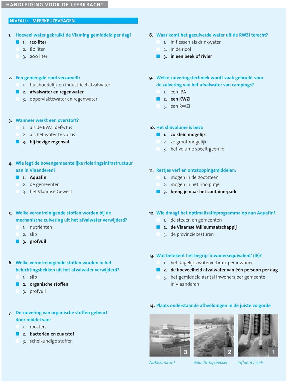 afvalwater en regenwater 3. oppervlaktewater en regenwater 9. Welke zuiveringstechniek wordt vaak gebruikt voor de zuivering van het afvalwater van campings? 1. een IBA 2. een KWZI 3. een RWZI 3.