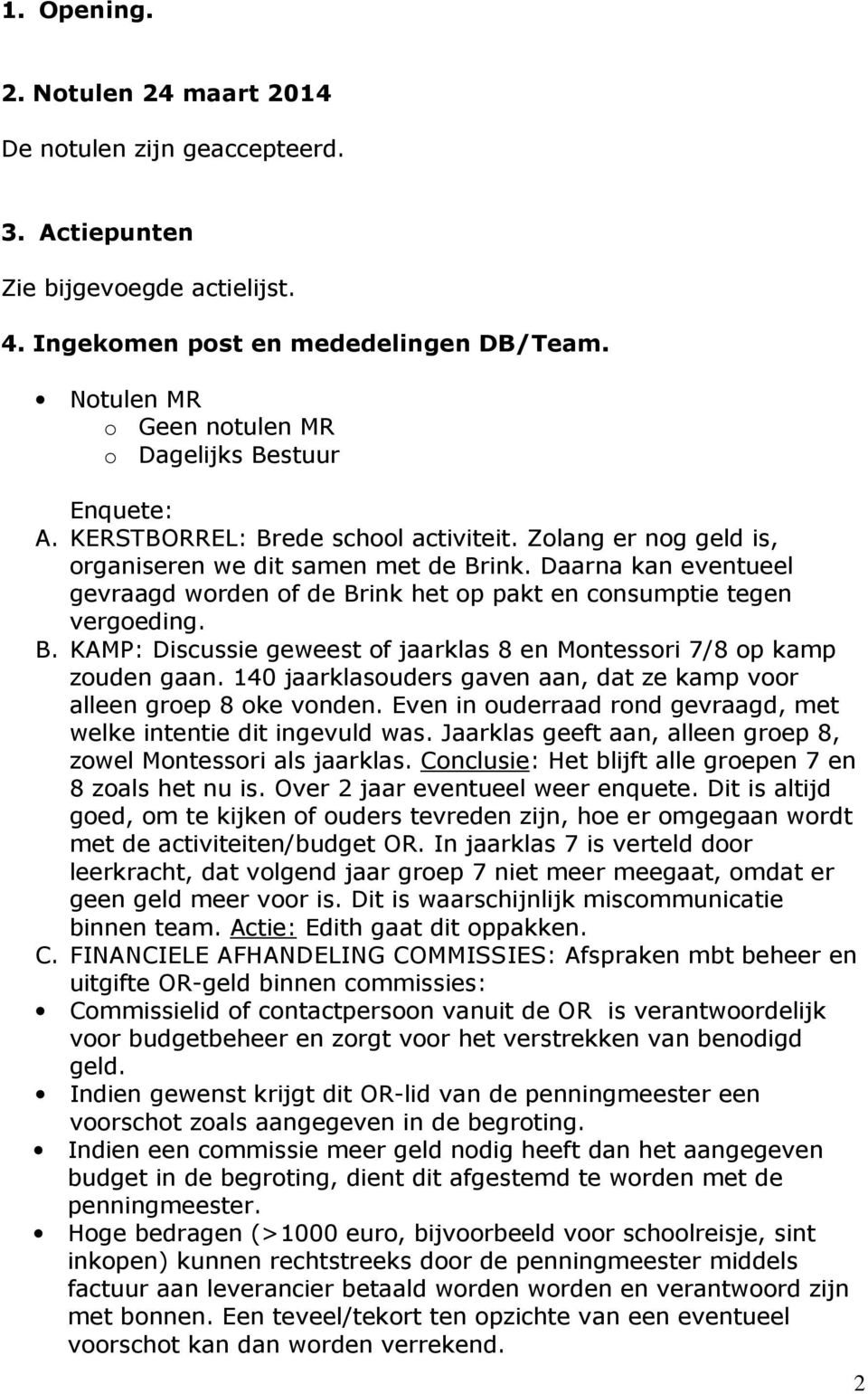 Daarna kan eventueel gevraagd worden of de Brink het op pakt en consumptie tegen vergoeding. B. KAMP: Discussie geweest of jaarklas 8 en Montessori 7/8 op kamp zouden gaan.