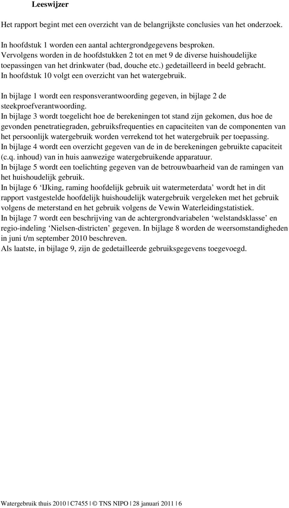 In hoofdstuk 10 volgt een overzicht van het watergebruik. In bijlage 1 wordt een responsverantwoording gegeven, in bijlage 2 de steekproefverantwoording.