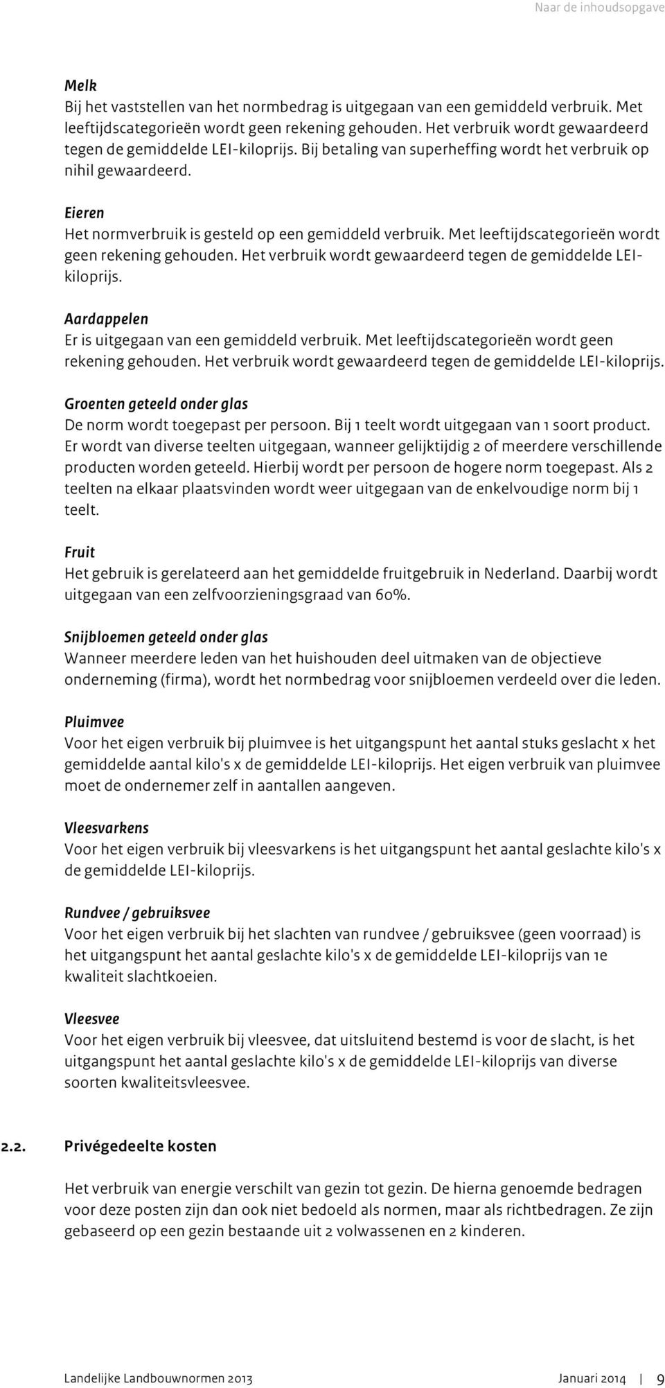 Met leeftijdscategorieën wordt geen rekening gehouden. Het verbruik wordt gewaardeerd tegen de gemiddelde LEIkiloprijs. Aardappelen Er is uitgegaan van een gemiddeld verbruik.