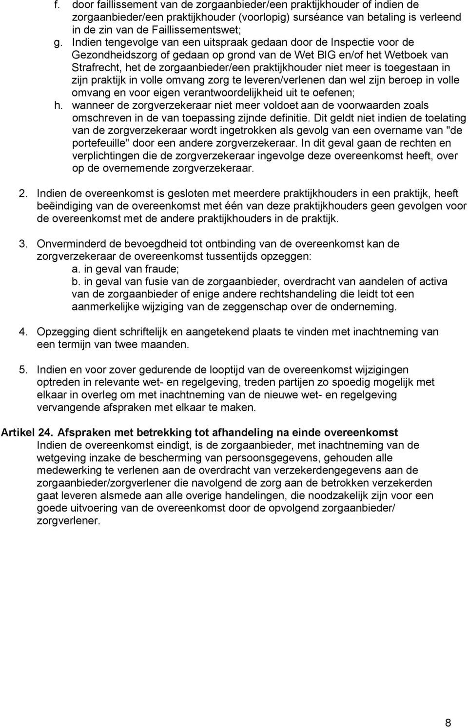 meer is toegestaan in zijn praktijk in volle omvang zorg te leveren/verlenen dan wel zijn beroep in volle omvang en voor eigen verantwoordelijkheid uit te oefenen; h.